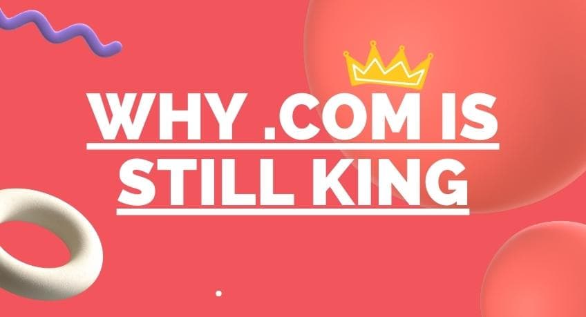 Why .com is Still King: The Power of Top-Level Domains