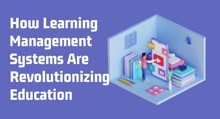 How Learning Management Systems Are Revolutionizing Education
